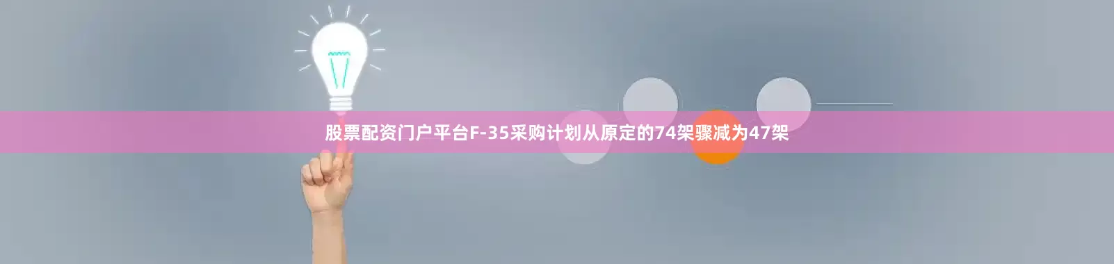 股票配资门户平台F-35采购计划从原定的74架骤减为47架