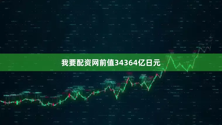 我要配资网前值34364亿日元
