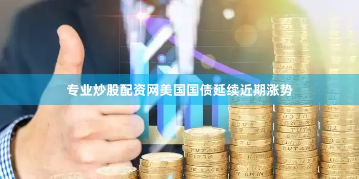 专业炒股配资网美国国债延续近期涨势